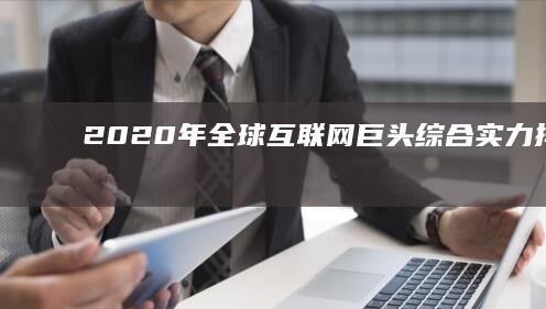 2020年全球互联网巨头综合实力排名榜